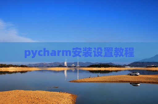 pycharm安装设置教程 pycharm安装设置教程